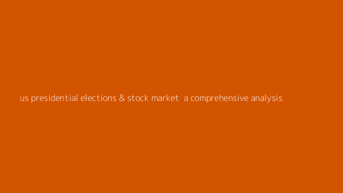 Thumbnail for US Presidential Elections & Stock Market: A Comprehensive Analysis