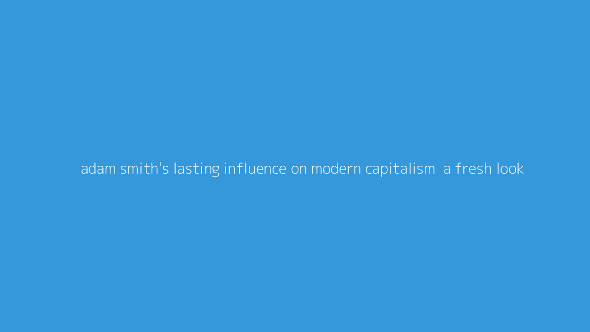 Thumbnail for Adam Smith's Lasting Influence on Modern Capitalism: A Fresh Look